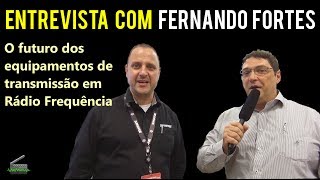 Entrevista com Fernando Fortes - O futuro dos equipamentos de rádio frequência