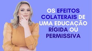 OS EFEITOS COLATERAIS DE UMA EDUCAÇÃO RÍGIDA OU PERMISSIVA