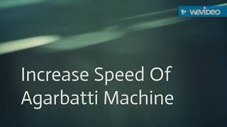 Increase Speed of Agarbatti Machine pls contact to Mihir Patel ( 9558202835)