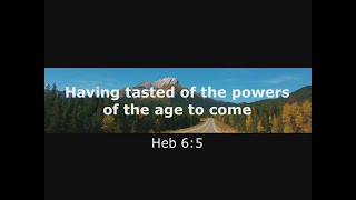 -Shorts- Having tasted of the powers of the age to come - Heb 6:5