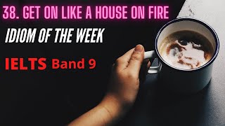 👨‍🏫 IELTS Band 9: 38. Get on like a house on fire 🏡🔥