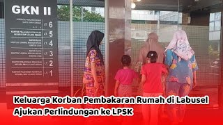 Keluarga Korban Pembakaran Rumah Oleh Anak Pengusaha Sawit di Labusel Ajukan Perlindungan ke LPSK