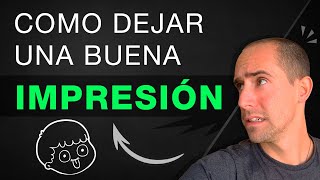 Como dejar una buena IMPRESIÓN en las personas.