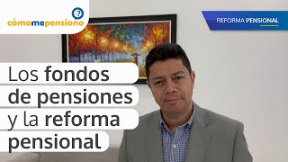 ¿Se acabarán los fondos privados tras la reforma pensional?