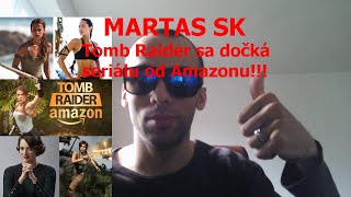 MARTAS SK - Tomb Raider to teraz skúsi v seriálovej podobe | Amazon skúsi zadaptovať hernú legendu!