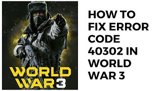 How to fix error code 40302 in World War 3