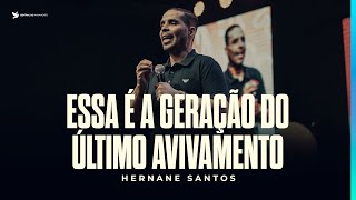 Hernane Santos | Essa é a Geração do Último Avivamento