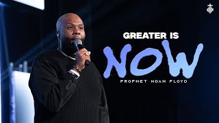 GREATER IS NOW || PROPHET NOAH FLOYD