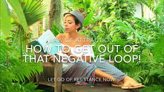 How to Get Out of That Negative Loop! Let Go of Resistance.