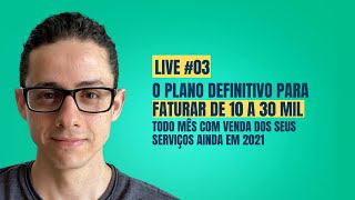 Live #03 O Plano Definitivo Faturar de 10 Mil a 30 Mil Todo Mês com Venda dos seus Serviços em 2021