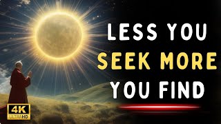 "Less You Seek More You Find | True Essence Of Life."