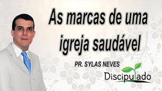 As marcas de uma igreja saudável - Pr  Sylas Neves