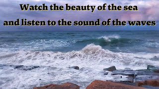 Watch the beauty of the sea and listen to the sound of the waves