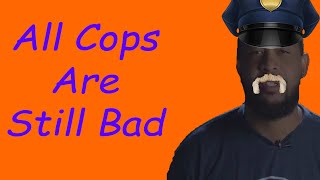 All Cops Are Still Bad!