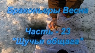 Браконьеры. Весна. Часть - 23 "Щучья общага".