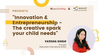 Innovation & Entrepreneurship- The creative sparks your child needs | Varsha Singh | Ezyschooling