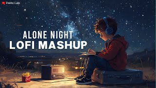 Alone Night - Lofi Mash-up I Slowed And Reverb | Bollywood Song | Dabhi Lalit ||