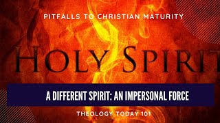 Pitfalls to Christian Maturity - A Different Spirit: An Impersonal Force