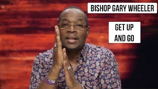 Bishop Gary Wheeler | Get Up And Go 1.1 | Changing Your World Church International