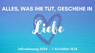 Jahreslosung 2024 "Alles,  was ihr tut, das geschehe in Liebe! (Timo Schumann)