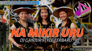 NA MIKIR URU  (Indra Wijaya) || LAGU DAYAK BANYADU__VERSI REMIX GANJUR TERBARU !