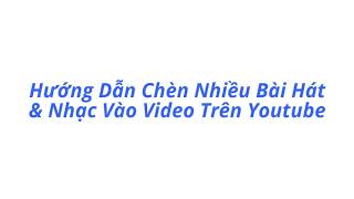 Hướng dẫn chèn nhạc vào video trên youtube