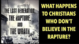 WHAT HAPPENS TO CHRISTIANS--WHO DON'T BELIEVE IN THE RAPTURE?