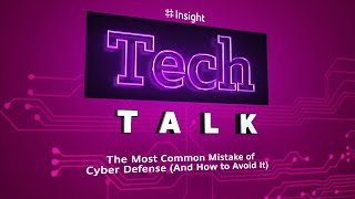 TechTalk | The Most Common Mistake of Cyber Defense (And How to Avoid It)