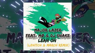 Major Lazer feat. MØ & DJ Snake - Lean On (LeHitch & March Remix)