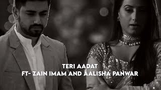 Teri Aadat ~|| ft - Zain Imam and Aalisha Panwar #ZainSha