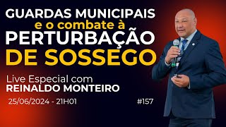 Guardas Municipais e a Perturbação de Sossego - Reinaldo Monteiro - Live 157