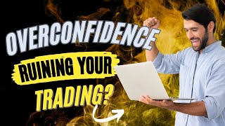 10 Ways to Overcome Overconfidence in Trading; Reasons Why Traders become Overconfident