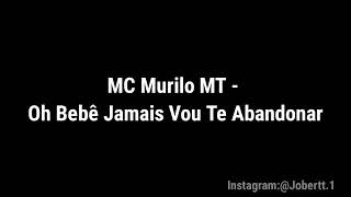 MC Murilo MT - Oh Bebê Jamais Vou Te Abandonar (Letra)