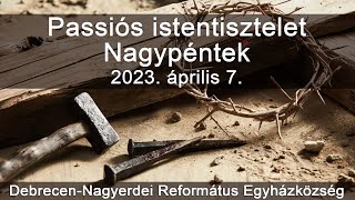 Nagypénteki passiós istentisztelet 2023. 04. 07. Debrecen-Nagyerdei Református Egyházközség