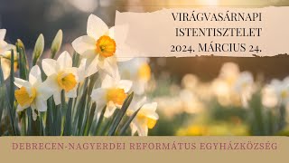 Istentisztelet   2024. 03. 24. Debrecen-Nagyerdei Református Egyházközség