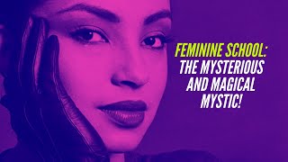 Feminine School: The Mysteriously Magical Mystic!