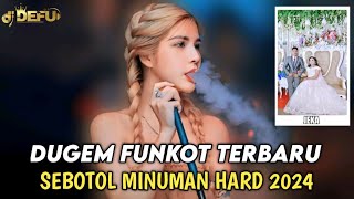 DUGEM FUNKOT TERBARU SEBOTOL MINUMAN NEW DJ DEFU HARD 2024