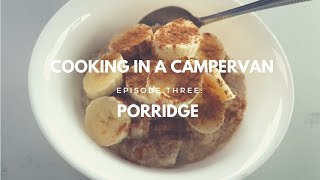 COOKING IN A CAMPERVAN | EPISODE 3 - PORRIDGE