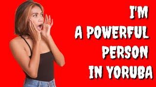 How to say "I'm a powerful person" in Yoruba Language