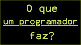 O que um programador faz?