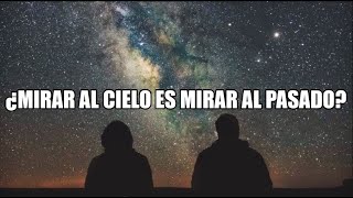 ¿Mirar al cielo es mirar al pasado?