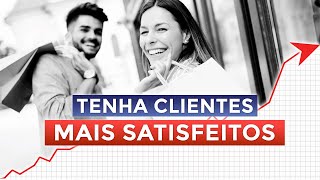 Como ter Clientes mais SATISFEITOS? Melhorando a Experiência do Cliente no VAREJO 🤩