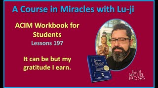 Lu-ji - ACIM Workbook Lesson 197 - It can be my gratitude I earn.