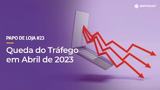 Papo De Loja #23 - Queda do Tráfego em Abril 2023