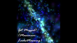 Get Mogged! (Maximum Looksmaxxing)