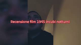 recensione film 1945 incubi notturni + voto e montaggio video completo