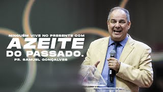 Pastor Samuel Gonçalves - Ninguém vive no presente com azeite do passado.