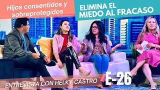 Hijos Consentidos y Vencer el miedo al Fracaso Entrevista con Helky Castro Episodio 26