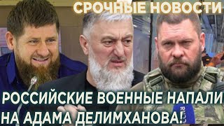 СРОЧНО! Российские военкоры напали на Адама Делимханова!