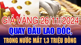 Giá vàng hôm nay 26/11/2024: quay đầu lao dốc, trong nước mất 1,3 triệu đồng